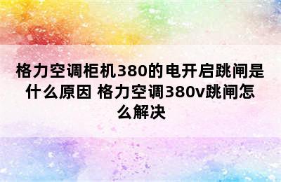 格力空调柜机380的电开启跳闸是什么原因 格力空调380v跳闸怎么解决